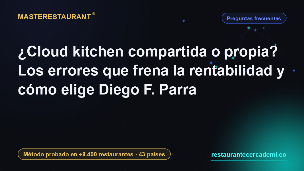 Shared or private cloud kitchen? The mistakes killing profitability and how Diego F. Parra decides — Masterestaurant